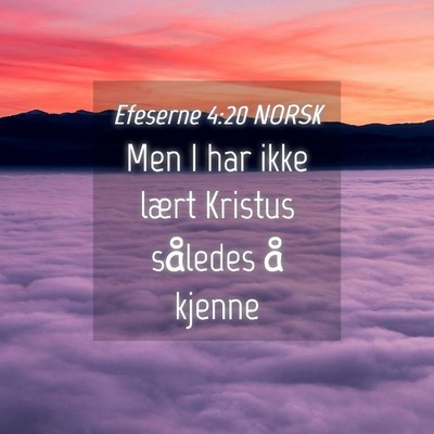 Picture 04 - Efeserne 4:20 NORSK - Men I har ikke lært Kristus således å - Bible Verse Picture