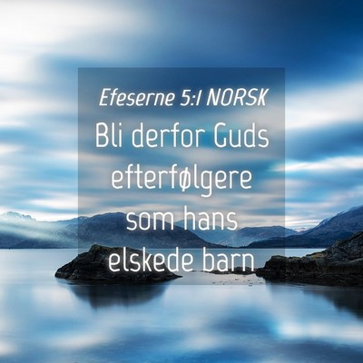 Picture 04 - Efeserne 5:1 NORSK - Bli derfor Guds efterfølgere som hans elskede - Bible Verse Picture