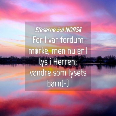Picture 04 - Efeserne 5:8 NORSK - For I var fordum mørke, men nu er I lys i - Bible Verse Picture