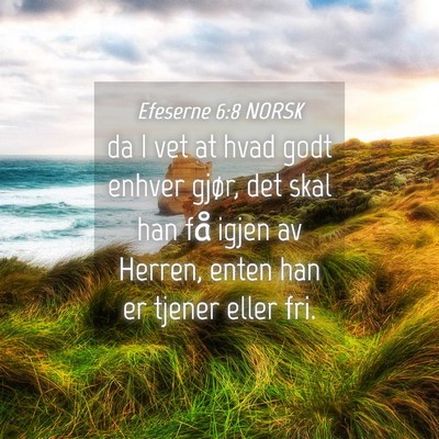 Picture 04 - Efeserne 6:8 NORSK - da I vet at hvad godt enhver gjør, det skal han - Bible Verse Picture