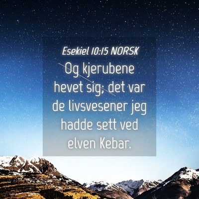 Picture 04 - Esekiel 10:15 NORSK - Og kjerubene hevet sig; det var de livsvesener - Bible Verse Picture