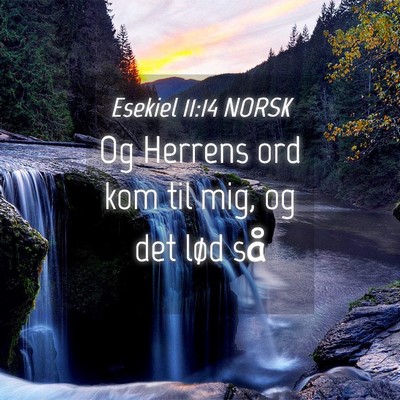 Picture 04 - Esekiel 11:14 NORSK - Og Herrens ord kom til mig, og det lød - Bible Verse Picture