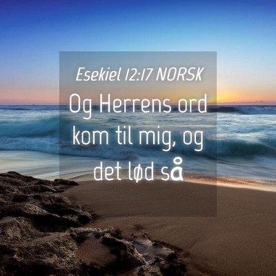 Picture 04 - Esekiel 12:17 NORSK - Og Herrens ord kom til mig, og det lød - Bible Verse Picture