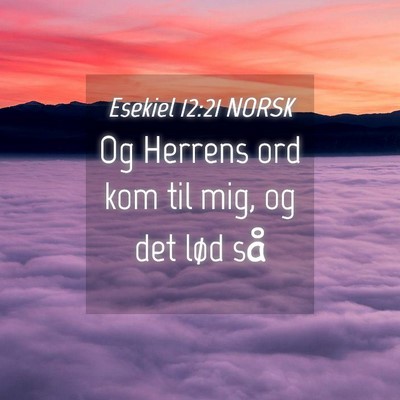 Picture 04 - Esekiel 12:21 NORSK - Og Herrens ord kom til mig, og det lød - Bible Verse Picture