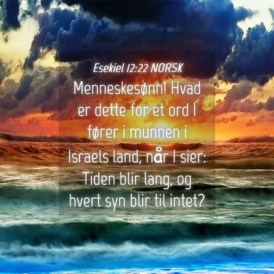 Picture 04 - Esekiel 12:22 NORSK - Menneskesønn! Hvad er dette for et ord I fører - Bible Verse Picture