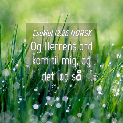 Picture 04 - Esekiel 12:26 NORSK - Og Herrens ord kom til mig, og det lød - Bible Verse Picture
