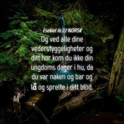 Picture 04 - Esekiel 16:22 NORSK - Og ved alle dine vederstyggeligheter og ditt hor - Bible Verse Picture