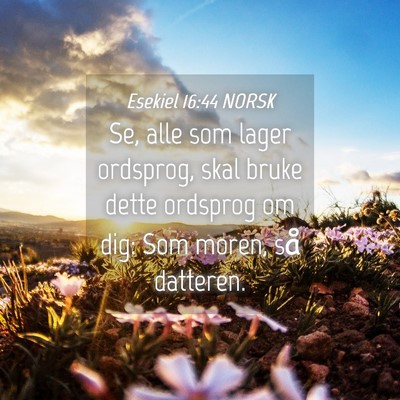Picture 04 - Esekiel 16:44 NORSK - Se, alle som lager ordsprog, skal bruke dette - Bible Verse Picture