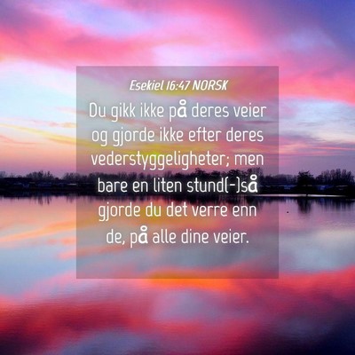 Picture 04 - Esekiel 16:47 NORSK - Du gikk ikke på deres veier og gjorde ikke efter - Bible Verse Picture