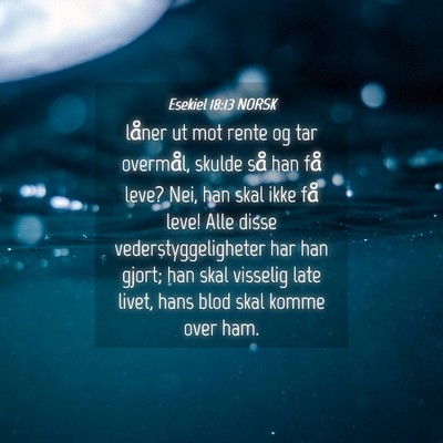 Picture 04 - Esekiel 18:13 NORSK - låner ut mot rente og tar overmål, skulde så - Bible Verse Picture