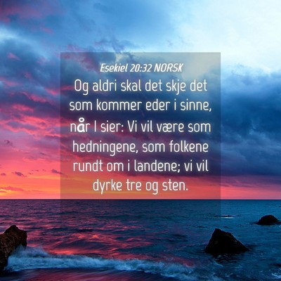 Picture 04 - Esekiel 20:32 NORSK - Og aldri skal det skje det som kommer eder i - Bible Verse Picture