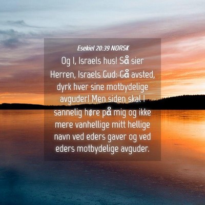 Picture 04 - Esekiel 20:39 NORSK - Og I, Israels hus! Så sier Herren, Israels Gud: - Bible Verse Picture