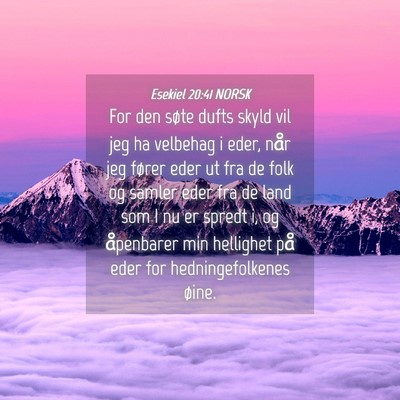 Picture 04 - Esekiel 20:41 NORSK - For den søte dufts skyld vil jeg ha velbehag i - Bible Verse Picture