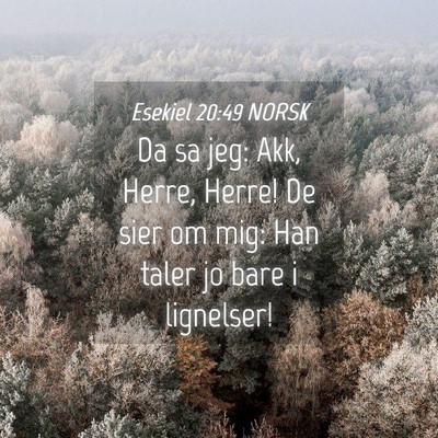 Picture 04 - Esekiel 20:49 NORSK - Da sa jeg: Akk, Herre, Herre! De sier om mig: Han - Bible Verse Picture