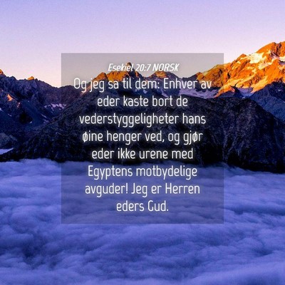 Picture 04 - Esekiel 20:7 NORSK - Og jeg sa til dem: Enhver av eder kaste bort de - Bible Verse Picture