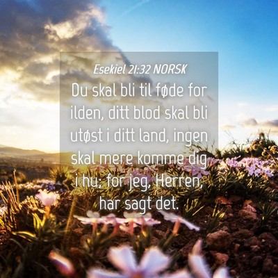 Picture 04 - Esekiel 21:32 NORSK - Du skal bli til føde for ilden, ditt blod skal - Bible Verse Picture