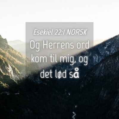 Picture 04 - Esekiel 22:1 NORSK - Og Herrens ord kom til mig, og det lød - Bible Verse Picture