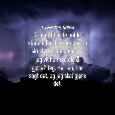Picture 04 - Esekiel 22:14 NORSK - Skal ditt hjerte holde stand eller dine hender ha - Bible Verse Picture