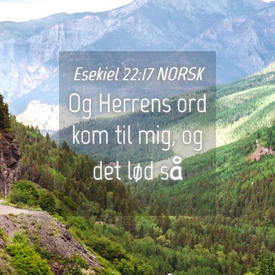 Picture 04 - Esekiel 22:17 NORSK - Og Herrens ord kom til mig, og det lød - Bible Verse Picture