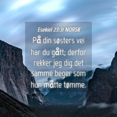 Picture 04 - Esekiel 23:31 NORSK - På din søsters vei har du gått; derfor rekker - Bible Verse Picture