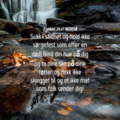 Picture 04 - Esekiel 24:17 NORSK - Sukk i stillhet og hold ikke sørgefest som efter - Bible Verse Picture