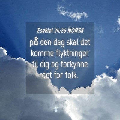 Picture 04 - Esekiel 24:26 NORSK - på den dag skal det komme flyktninger til dig og - Bible Verse Picture