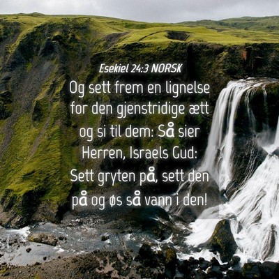 Picture 04 - Esekiel 24:3 NORSK - Og sett frem en lignelse for den gjenstridige - Bible Verse Picture