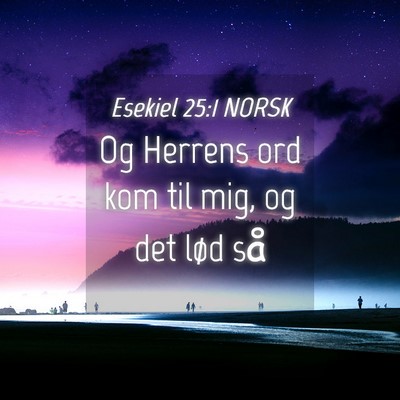 Picture 04 - Esekiel 25:1 NORSK - Og Herrens ord kom til mig, og det lød - Bible Verse Picture