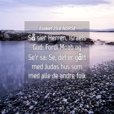 Picture 04 - Esekiel 25:8 NORSK - Så sier Herren, Israels Gud: Fordi Moab og Se'r - Bible Verse Picture