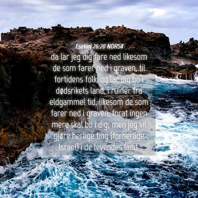 Picture 04 - Esekiel 26:20 NORSK - da lar jeg dig fare ned likesom de som farer ned - Bible Verse Picture