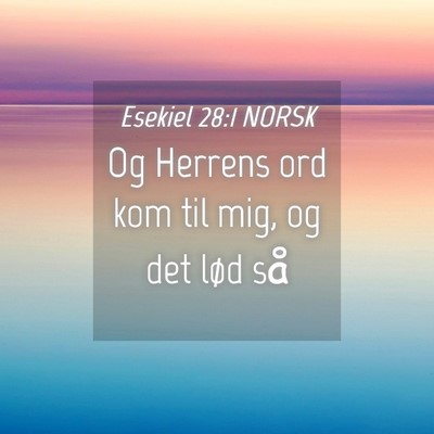 Picture 04 - Esekiel 28:1 NORSK - Og Herrens ord kom til mig, og det lød - Bible Verse Picture
