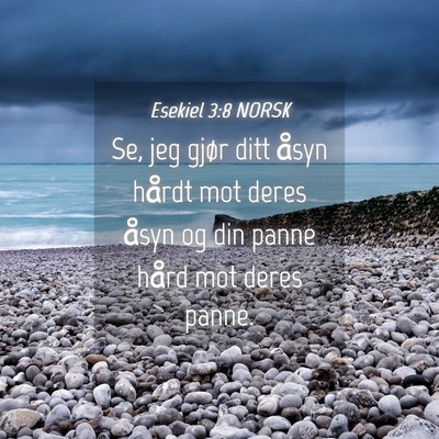 Picture 04 - Esekiel 3:8 NORSK - Se, jeg gjør ditt åsyn hårdt mot deres åsyn - Bible Verse Picture