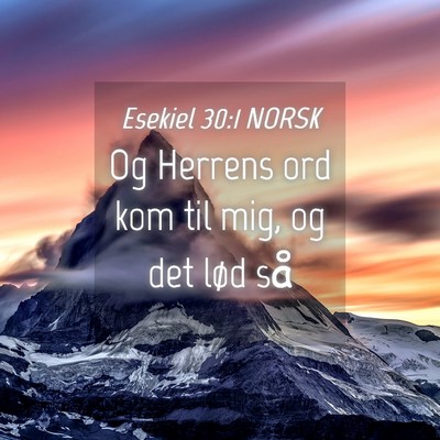 Picture 04 - Esekiel 30:1 NORSK - Og Herrens ord kom til mig, og det lød - Bible Verse Picture