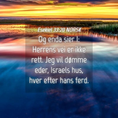 Picture 04 - Esekiel 33:20 NORSK - Og enda sier I: Herrens vei er ikke rett. Jeg vil - Bible Verse Picture
