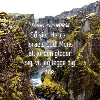 Picture 04 - Esekiel 35:14 NORSK - Så sier Herren, Israels Gud: Mens all jorden - Bible Verse Picture