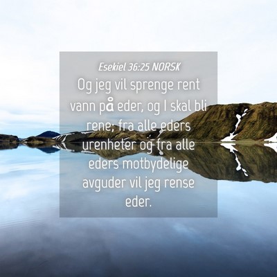 Picture 04 - Esekiel 36:25 NORSK - Og jeg vil sprenge rent vann på eder, og I skal - Bible Verse Picture