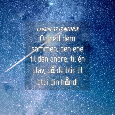 Picture 04 - Esekiel 37:17 NORSK - Og sett dem sammen, den ene til den andre, til - Bible Verse Picture
