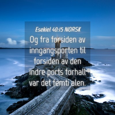 Picture 04 - Esekiel 40:15 NORSK - Og fra forsiden av inngangsporten til forsiden av - Bible Verse Picture