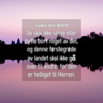 Picture 04 - Esekiel 48:14 NORSK - De skal ikke selge eller bytte bort noget av det, - Bible Verse Picture