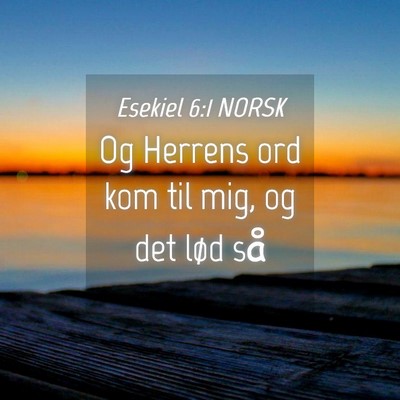 Picture 04 - Esekiel 6:1 NORSK - Og Herrens ord kom til mig, og det lød - Bible Verse Picture