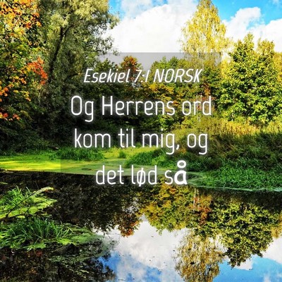 Picture 04 - Esekiel 7:1 NORSK - Og Herrens ord kom til mig, og det lød - Bible Verse Picture