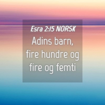 Picture 04 - Esra 2:15 NORSK - Adins barn, fire hundre og fire og - Bible Verse Picture