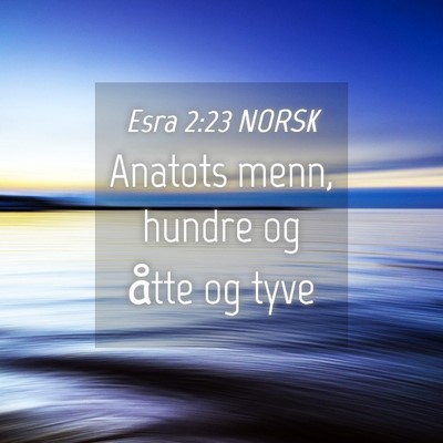 Picture 04 - Esra 2:23 NORSK - Anatots menn, hundre og åtte og - Bible Verse Picture