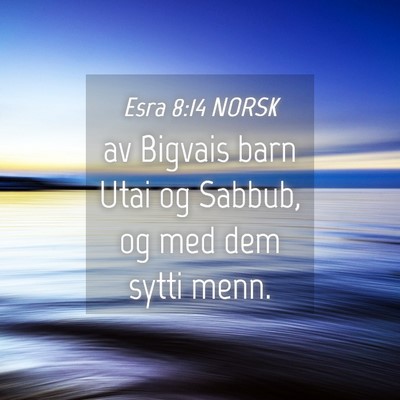 Picture 04 - Esra 8:14 NORSK - av Bigvais barn Utai og Sabbub, og med dem sytti - Bible Verse Picture