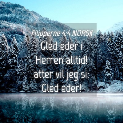 Picture 04 - Filipperne 4:4 NORSK - Gled eder i Herren alltid! atter vil jeg si: Gled - Bible Verse Picture