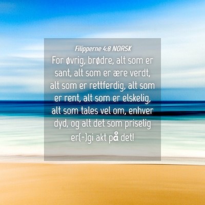 Picture 04 - Filipperne 4:8 NORSK - For øvrig, brødre, alt som er sant, alt som er - Bible Verse Picture