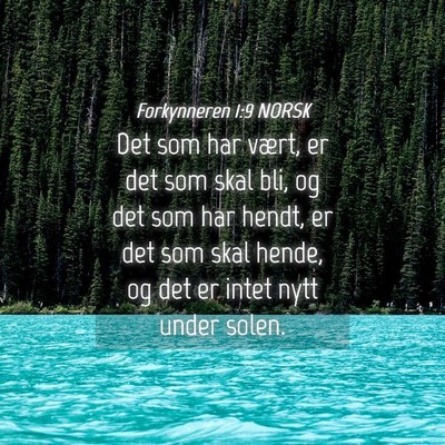 Picture 04 - Forkynneren 1:9 NORSK - Det som har vært, er det som skal bli, og det - Bible Verse Picture