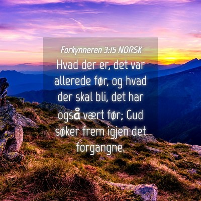 Picture 04 - Forkynneren 3:15 NORSK - Hvad der er, det var allerede før, og hvad der - Bible Verse Picture