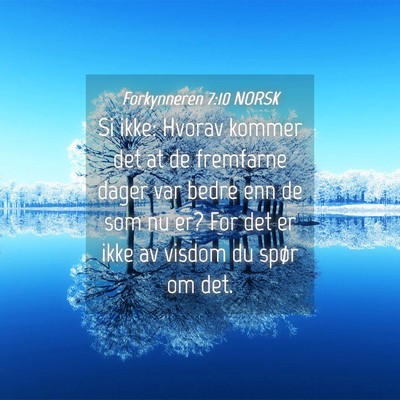 Picture 04 - Forkynneren 7:10 NORSK - Si ikke: Hvorav kommer det at de fremfarne dager - Bible Verse Picture