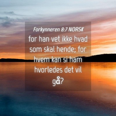Picture 04 - Forkynneren 8:7 NORSK - for han vet ikke hvad som skal hende; for hvem - Bible Verse Picture
